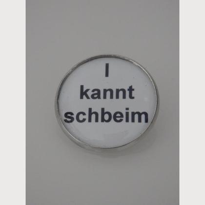 Sprüche - Brosche "I kannt schbeim"