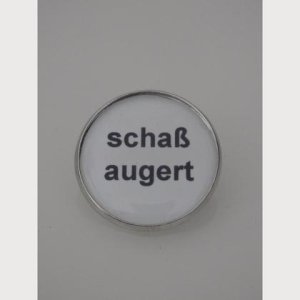 Sprüche – Brosche  „schaß augert“