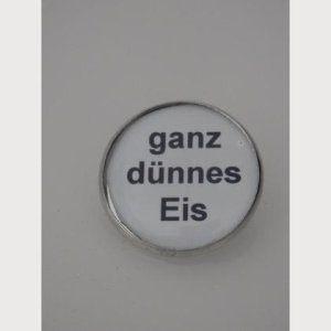 Sprüche – Brosche  „ganz dünnes Eis“