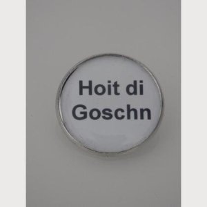 Sprüche – Brosche  „Hoit die Goschn“