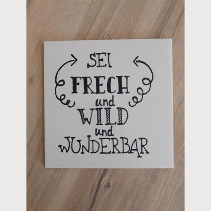 Spruchfliese weiß "Sei frech und wild..."