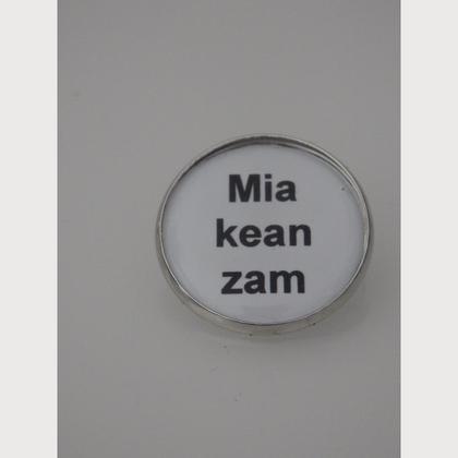 Sprüche - Brosche  "Mia kean zam"