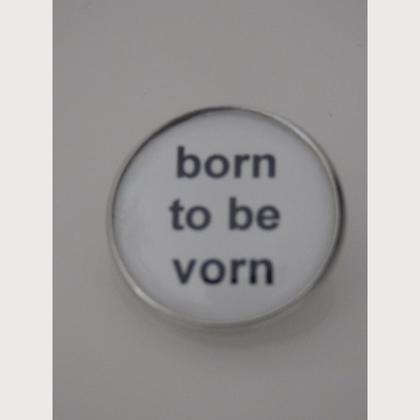 Sprüche - Brosche  "born to be vorn"